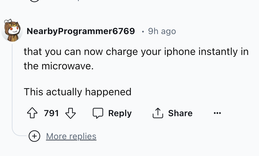number - NearbyProgrammer6769 9h ago that you can now charge your iphone instantly in the microwave. This actually happened 791 More replies